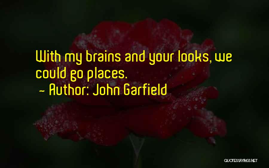 John Garfield Quotes: With My Brains And Your Looks, We Could Go Places.