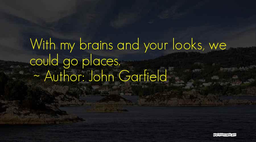 John Garfield Quotes: With My Brains And Your Looks, We Could Go Places.