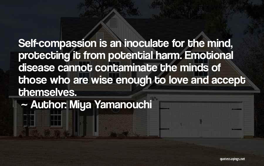 Miya Yamanouchi Quotes: Self-compassion Is An Inoculate For The Mind, Protecting It From Potential Harm. Emotional Disease Cannot Contaminate The Minds Of Those