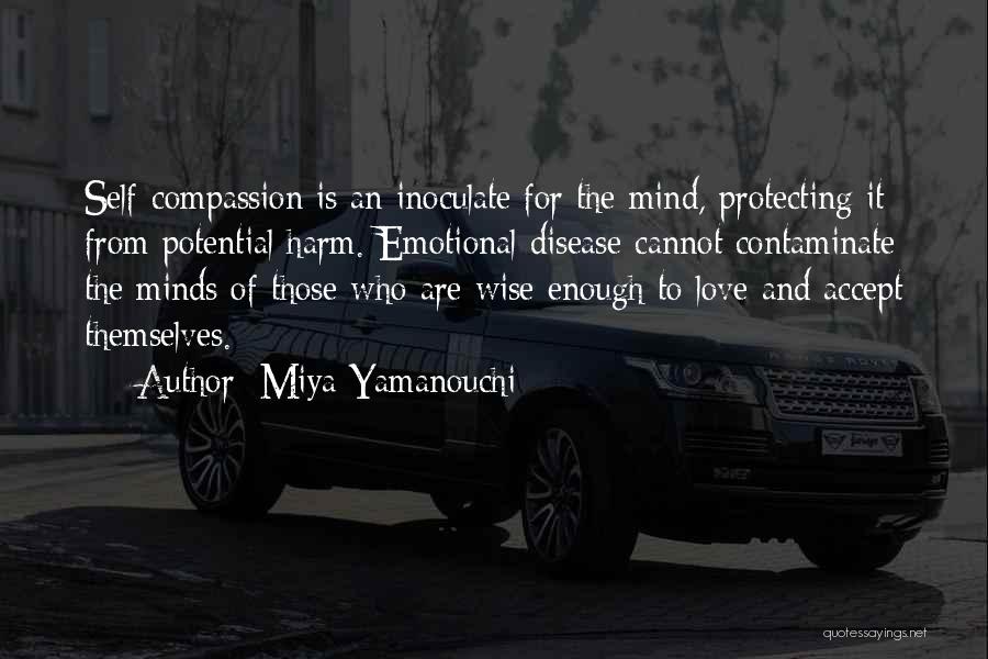 Miya Yamanouchi Quotes: Self-compassion Is An Inoculate For The Mind, Protecting It From Potential Harm. Emotional Disease Cannot Contaminate The Minds Of Those