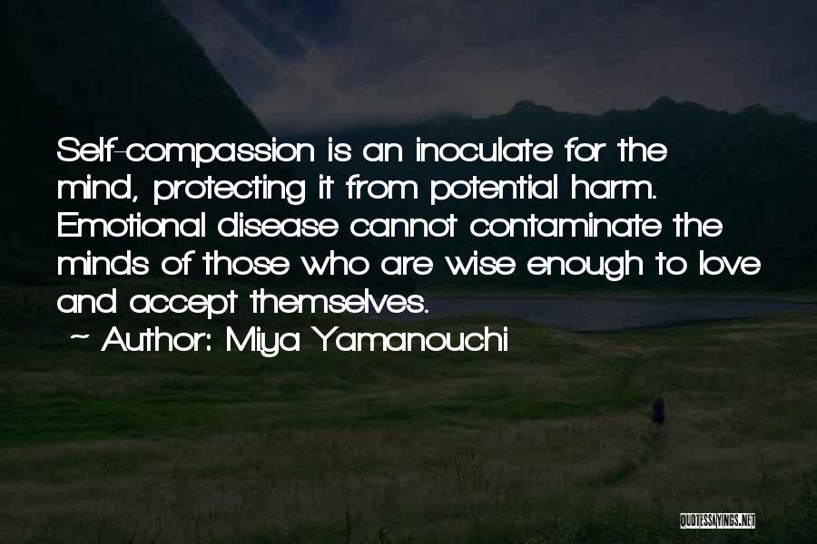 Miya Yamanouchi Quotes: Self-compassion Is An Inoculate For The Mind, Protecting It From Potential Harm. Emotional Disease Cannot Contaminate The Minds Of Those