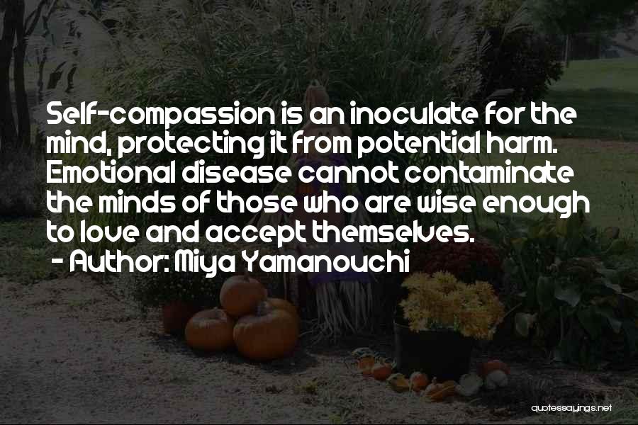 Miya Yamanouchi Quotes: Self-compassion Is An Inoculate For The Mind, Protecting It From Potential Harm. Emotional Disease Cannot Contaminate The Minds Of Those