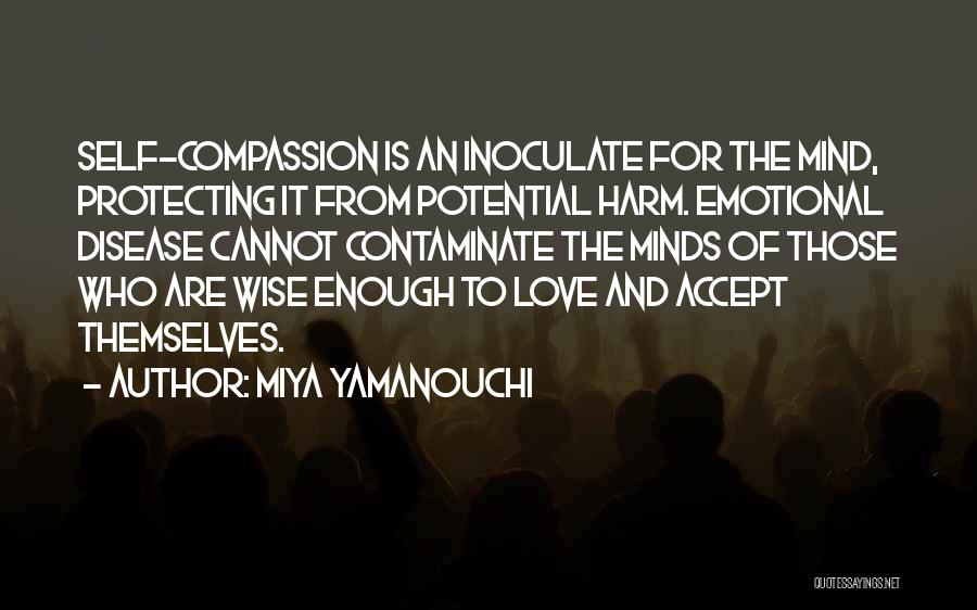 Miya Yamanouchi Quotes: Self-compassion Is An Inoculate For The Mind, Protecting It From Potential Harm. Emotional Disease Cannot Contaminate The Minds Of Those