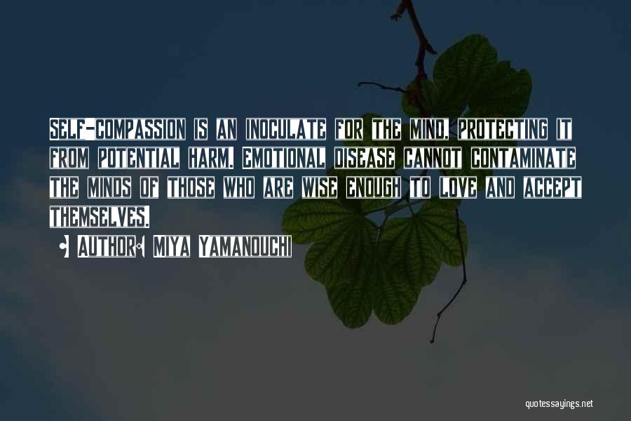 Miya Yamanouchi Quotes: Self-compassion Is An Inoculate For The Mind, Protecting It From Potential Harm. Emotional Disease Cannot Contaminate The Minds Of Those