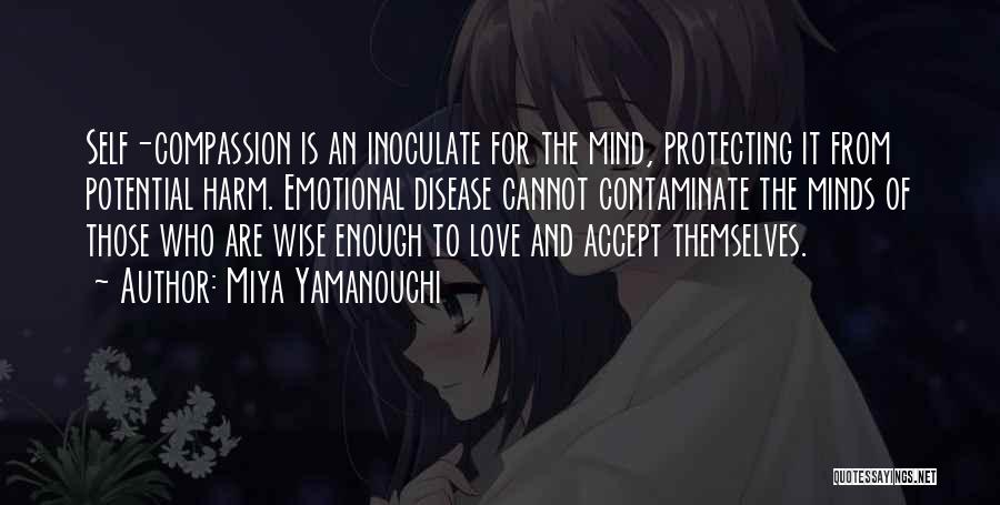 Miya Yamanouchi Quotes: Self-compassion Is An Inoculate For The Mind, Protecting It From Potential Harm. Emotional Disease Cannot Contaminate The Minds Of Those