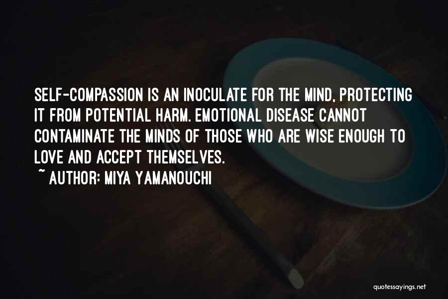 Miya Yamanouchi Quotes: Self-compassion Is An Inoculate For The Mind, Protecting It From Potential Harm. Emotional Disease Cannot Contaminate The Minds Of Those