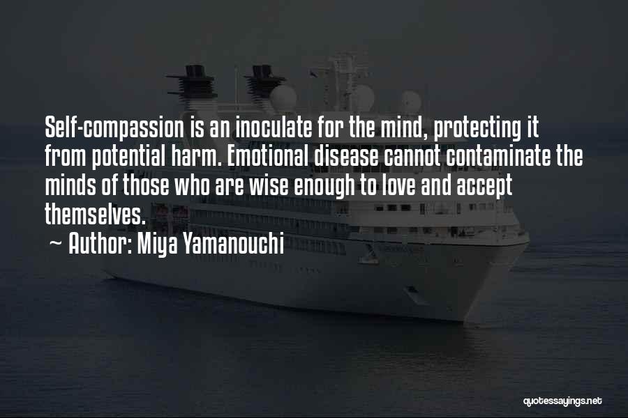 Miya Yamanouchi Quotes: Self-compassion Is An Inoculate For The Mind, Protecting It From Potential Harm. Emotional Disease Cannot Contaminate The Minds Of Those