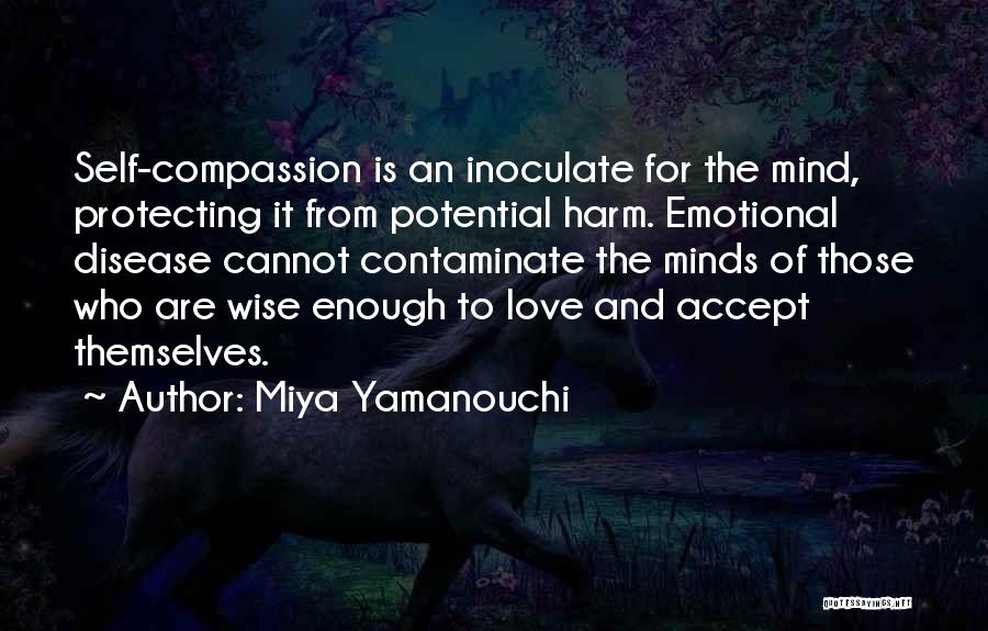 Miya Yamanouchi Quotes: Self-compassion Is An Inoculate For The Mind, Protecting It From Potential Harm. Emotional Disease Cannot Contaminate The Minds Of Those