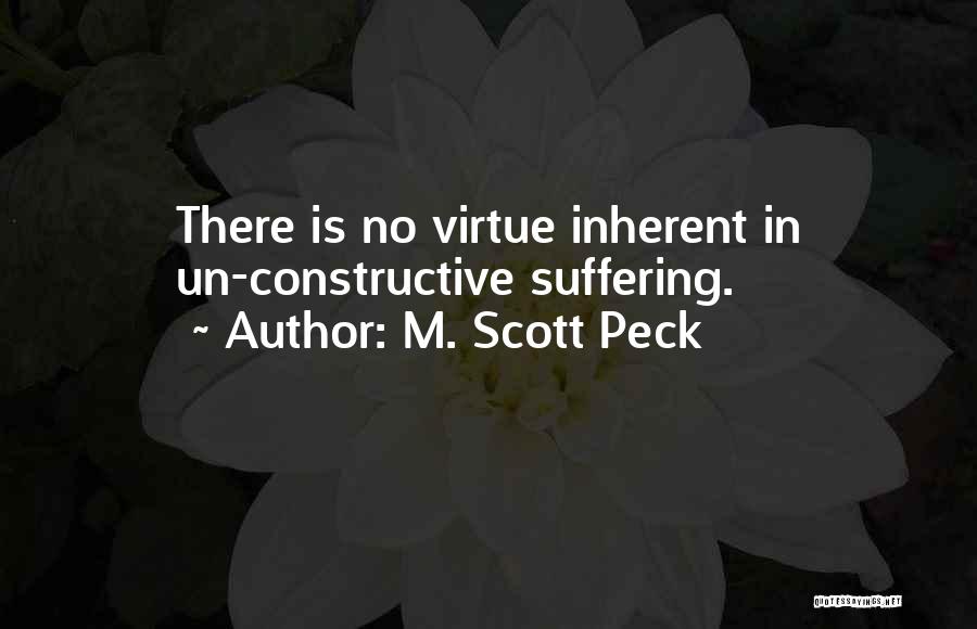 M. Scott Peck Quotes: There Is No Virtue Inherent In Un-constructive Suffering.