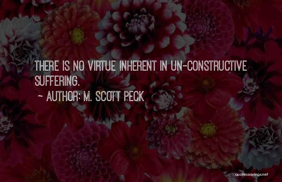 M. Scott Peck Quotes: There Is No Virtue Inherent In Un-constructive Suffering.