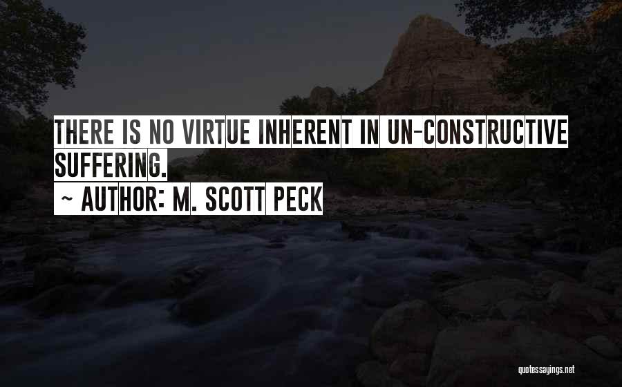 M. Scott Peck Quotes: There Is No Virtue Inherent In Un-constructive Suffering.