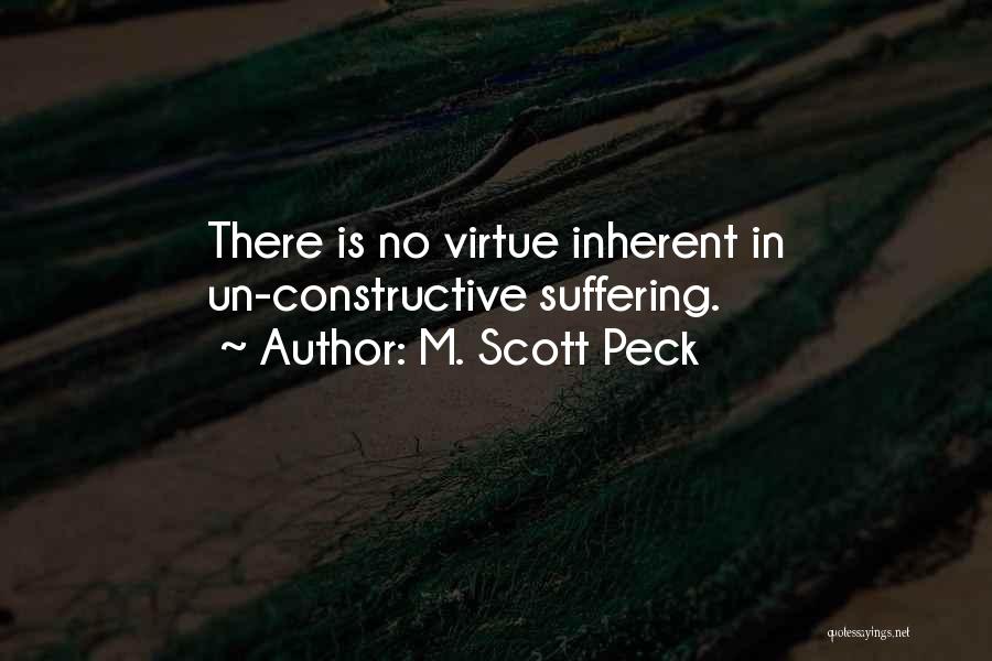 M. Scott Peck Quotes: There Is No Virtue Inherent In Un-constructive Suffering.