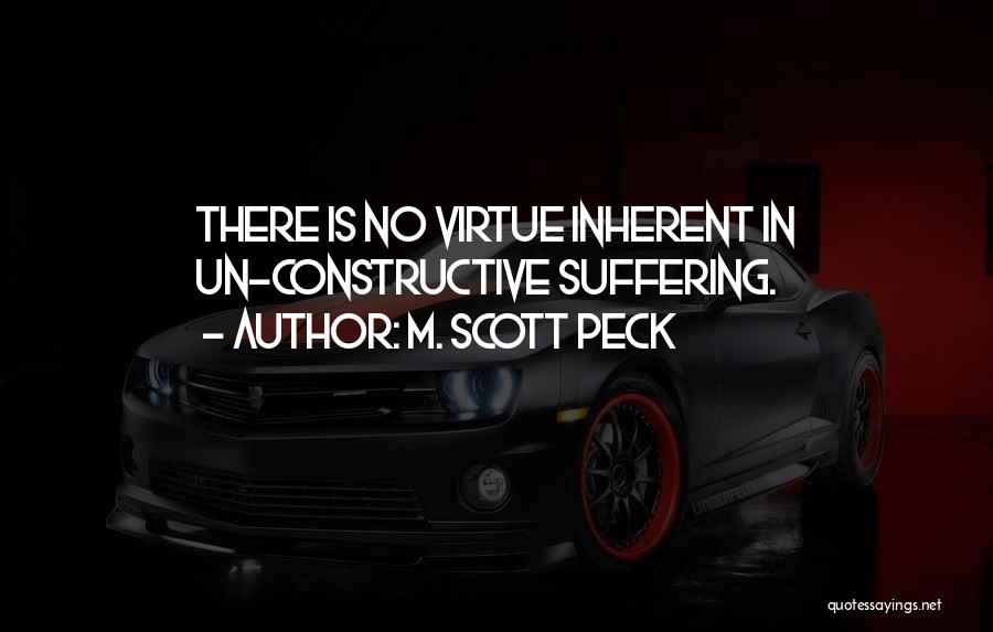 M. Scott Peck Quotes: There Is No Virtue Inherent In Un-constructive Suffering.