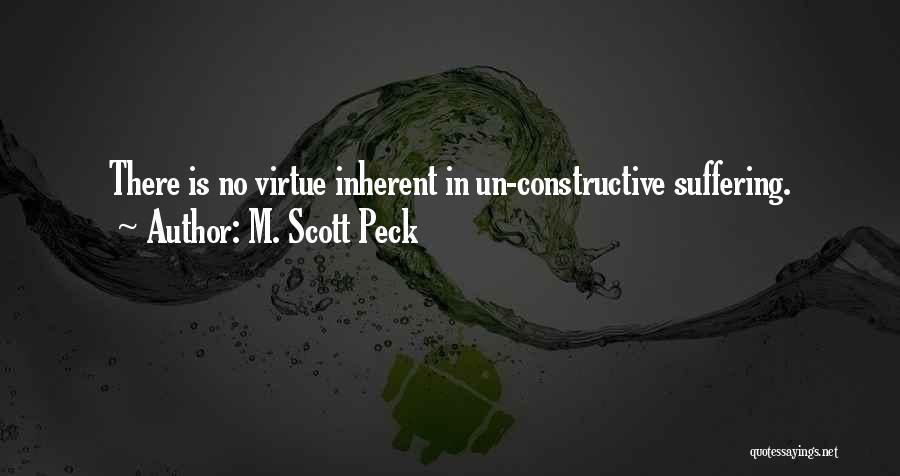 M. Scott Peck Quotes: There Is No Virtue Inherent In Un-constructive Suffering.