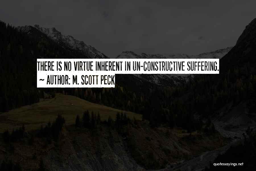 M. Scott Peck Quotes: There Is No Virtue Inherent In Un-constructive Suffering.