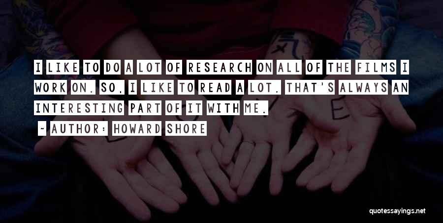 Howard Shore Quotes: I Like To Do A Lot Of Research On All Of The Films I Work On. So, I Like To