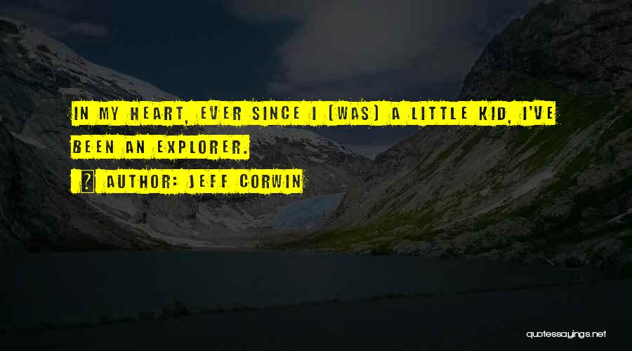 Jeff Corwin Quotes: In My Heart, Ever Since I [was] A Little Kid, I've Been An Explorer.