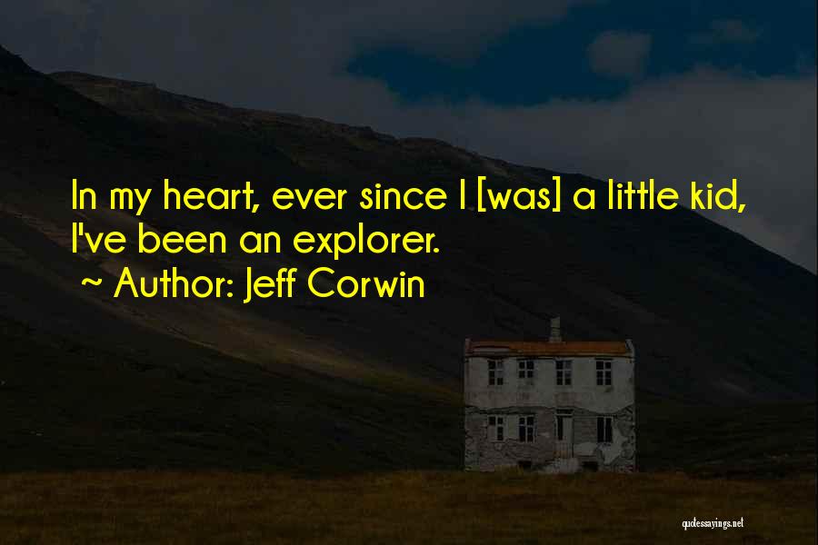 Jeff Corwin Quotes: In My Heart, Ever Since I [was] A Little Kid, I've Been An Explorer.