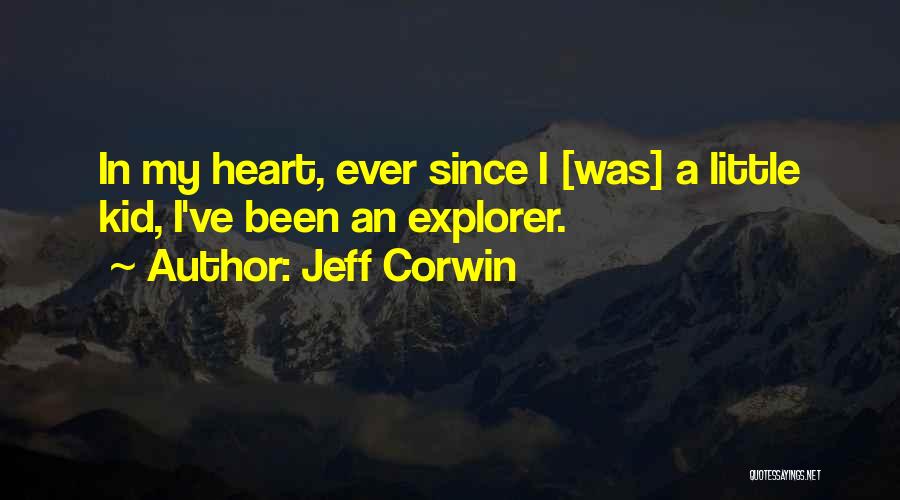 Jeff Corwin Quotes: In My Heart, Ever Since I [was] A Little Kid, I've Been An Explorer.