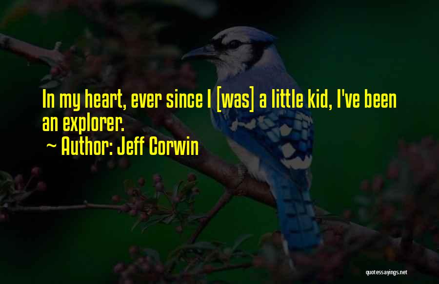 Jeff Corwin Quotes: In My Heart, Ever Since I [was] A Little Kid, I've Been An Explorer.