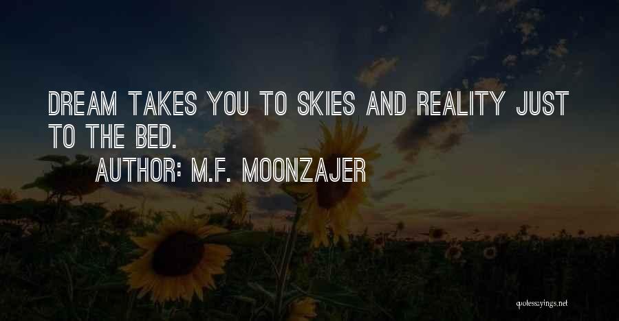 M.F. Moonzajer Quotes: Dream Takes You To Skies And Reality Just To The Bed.