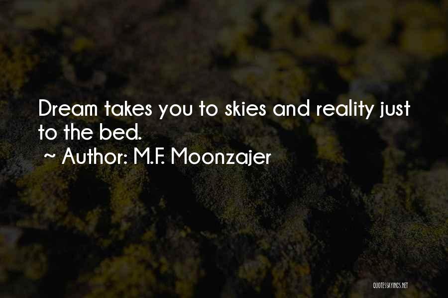 M.F. Moonzajer Quotes: Dream Takes You To Skies And Reality Just To The Bed.