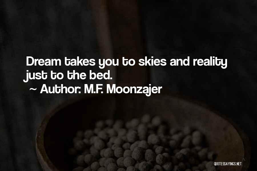 M.F. Moonzajer Quotes: Dream Takes You To Skies And Reality Just To The Bed.