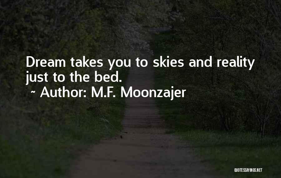 M.F. Moonzajer Quotes: Dream Takes You To Skies And Reality Just To The Bed.