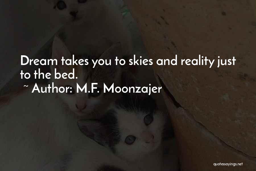 M.F. Moonzajer Quotes: Dream Takes You To Skies And Reality Just To The Bed.