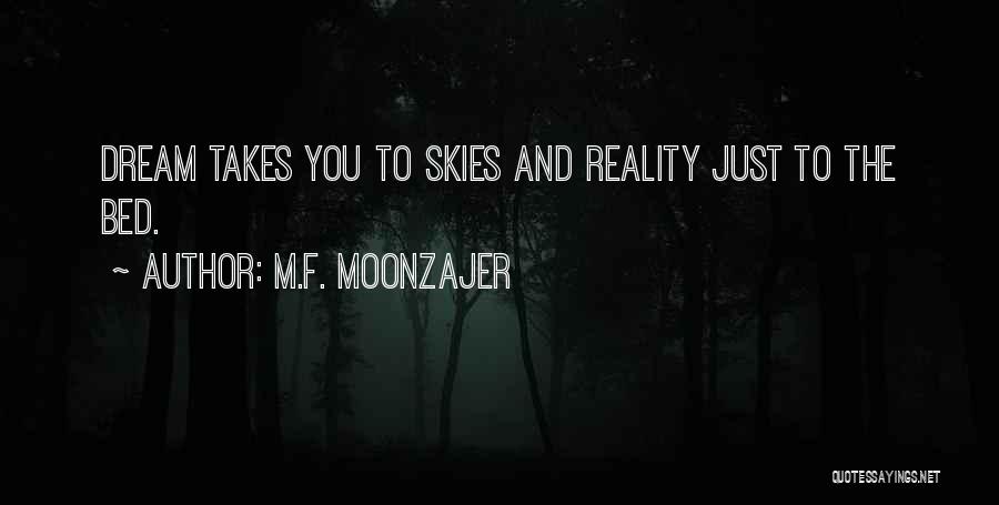 M.F. Moonzajer Quotes: Dream Takes You To Skies And Reality Just To The Bed.