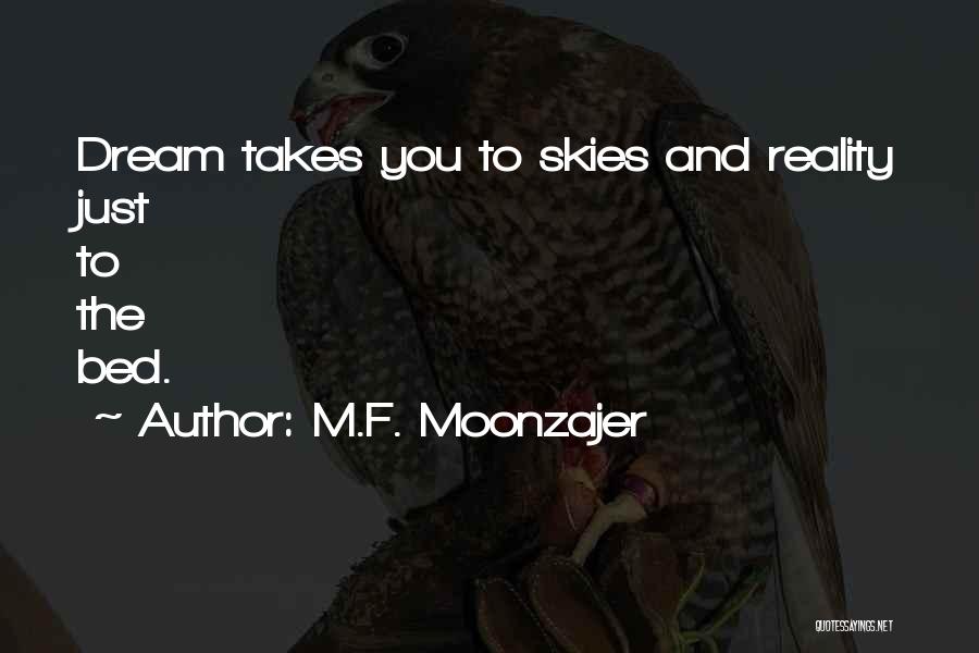 M.F. Moonzajer Quotes: Dream Takes You To Skies And Reality Just To The Bed.