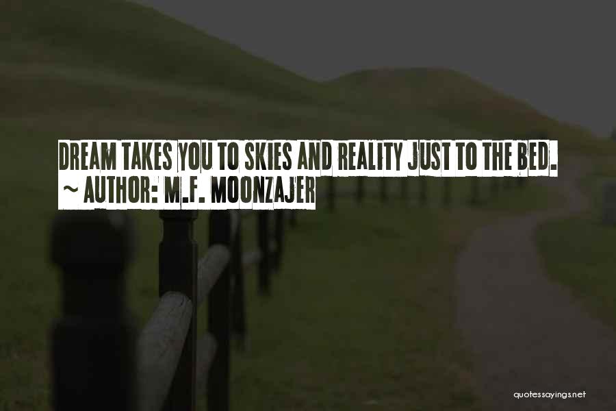M.F. Moonzajer Quotes: Dream Takes You To Skies And Reality Just To The Bed.