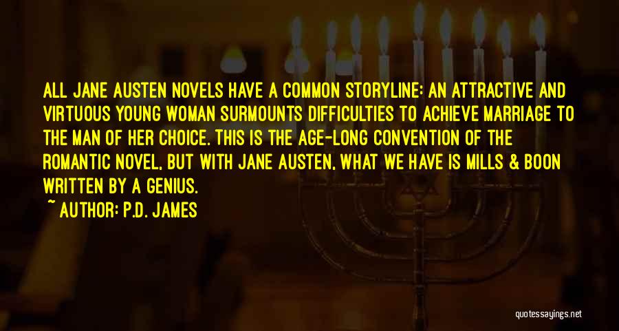 P.D. James Quotes: All Jane Austen Novels Have A Common Storyline: An Attractive And Virtuous Young Woman Surmounts Difficulties To Achieve Marriage To