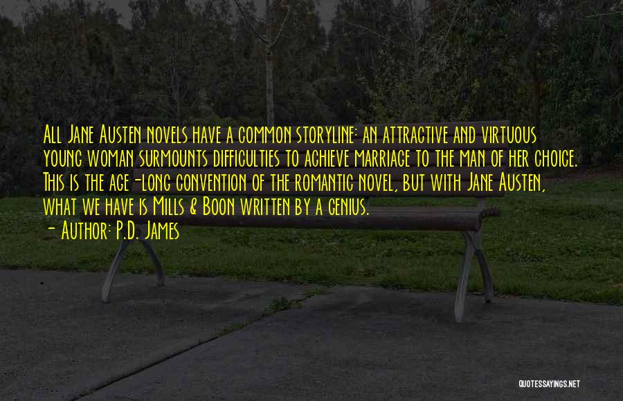 P.D. James Quotes: All Jane Austen Novels Have A Common Storyline: An Attractive And Virtuous Young Woman Surmounts Difficulties To Achieve Marriage To