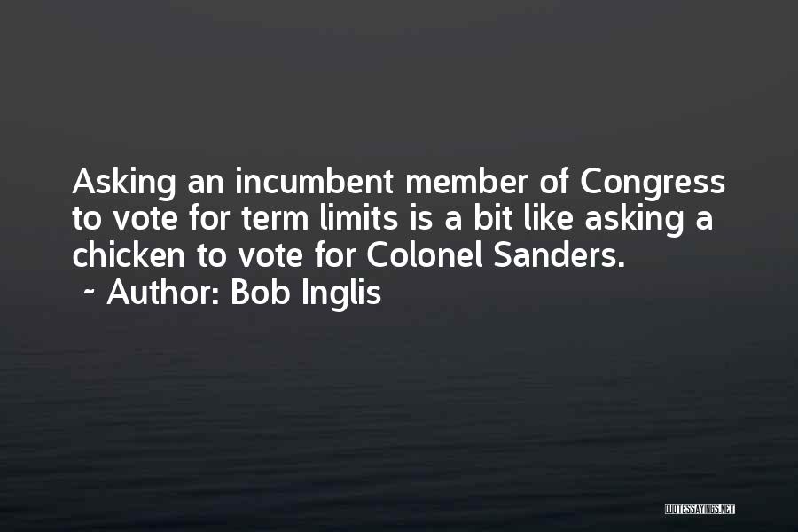 Bob Inglis Quotes: Asking An Incumbent Member Of Congress To Vote For Term Limits Is A Bit Like Asking A Chicken To Vote