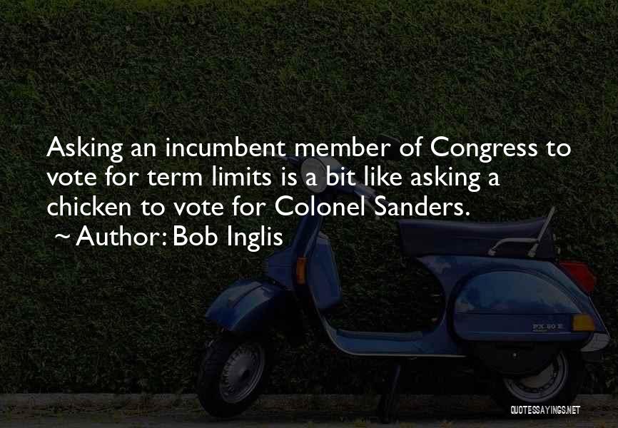 Bob Inglis Quotes: Asking An Incumbent Member Of Congress To Vote For Term Limits Is A Bit Like Asking A Chicken To Vote