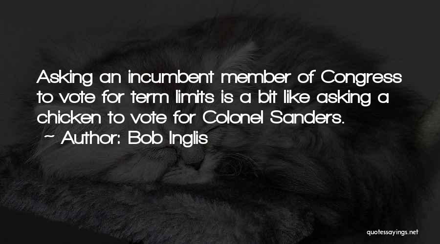 Bob Inglis Quotes: Asking An Incumbent Member Of Congress To Vote For Term Limits Is A Bit Like Asking A Chicken To Vote