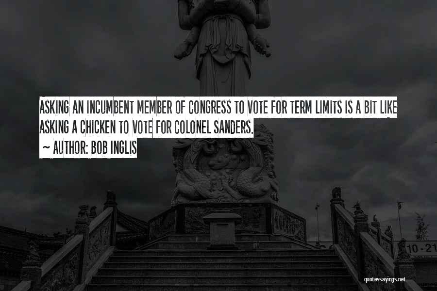 Bob Inglis Quotes: Asking An Incumbent Member Of Congress To Vote For Term Limits Is A Bit Like Asking A Chicken To Vote