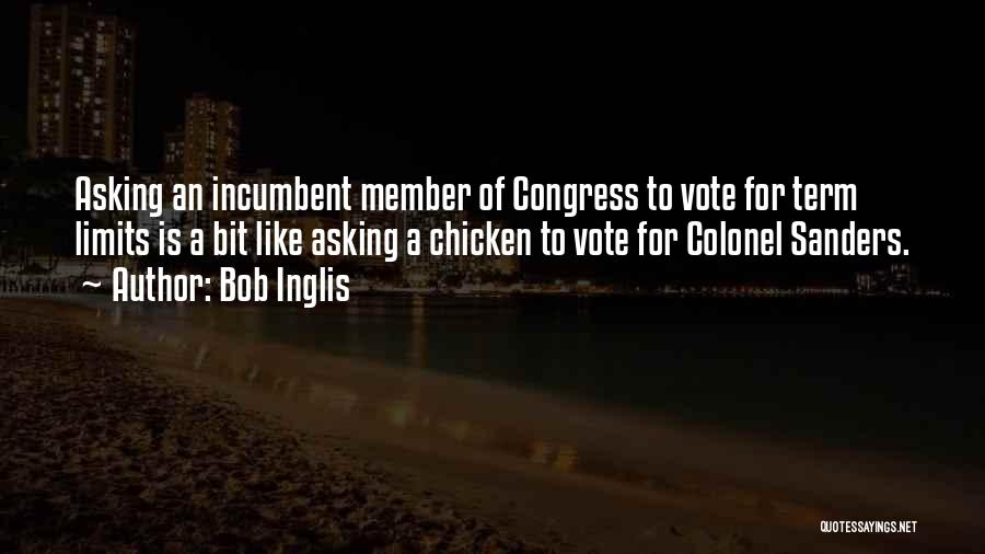 Bob Inglis Quotes: Asking An Incumbent Member Of Congress To Vote For Term Limits Is A Bit Like Asking A Chicken To Vote