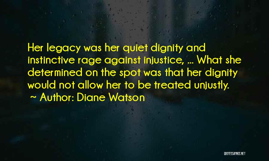 Diane Watson Quotes: Her Legacy Was Her Quiet Dignity And Instinctive Rage Against Injustice, ... What She Determined On The Spot Was That