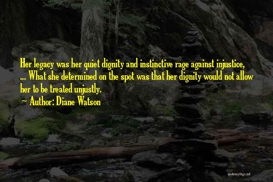 Diane Watson Quotes: Her Legacy Was Her Quiet Dignity And Instinctive Rage Against Injustice, ... What She Determined On The Spot Was That