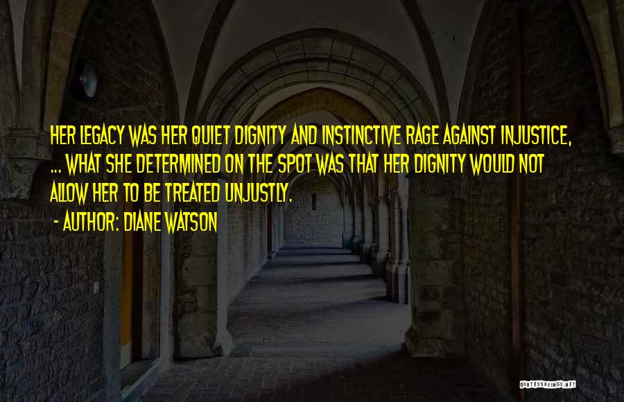 Diane Watson Quotes: Her Legacy Was Her Quiet Dignity And Instinctive Rage Against Injustice, ... What She Determined On The Spot Was That