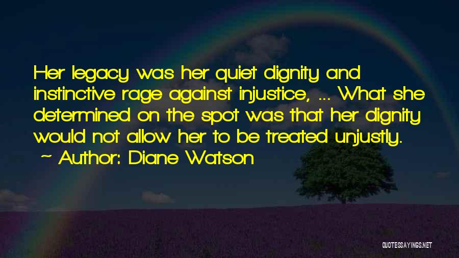 Diane Watson Quotes: Her Legacy Was Her Quiet Dignity And Instinctive Rage Against Injustice, ... What She Determined On The Spot Was That