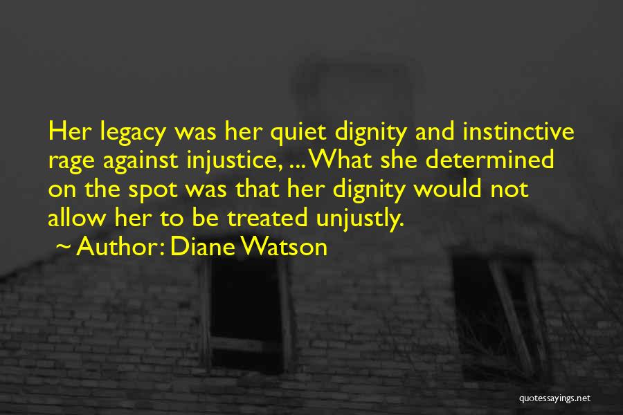 Diane Watson Quotes: Her Legacy Was Her Quiet Dignity And Instinctive Rage Against Injustice, ... What She Determined On The Spot Was That