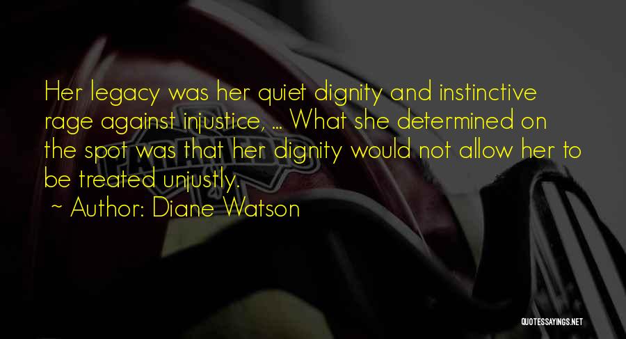 Diane Watson Quotes: Her Legacy Was Her Quiet Dignity And Instinctive Rage Against Injustice, ... What She Determined On The Spot Was That