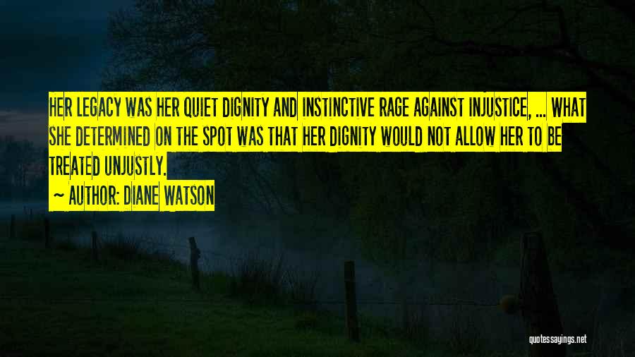 Diane Watson Quotes: Her Legacy Was Her Quiet Dignity And Instinctive Rage Against Injustice, ... What She Determined On The Spot Was That