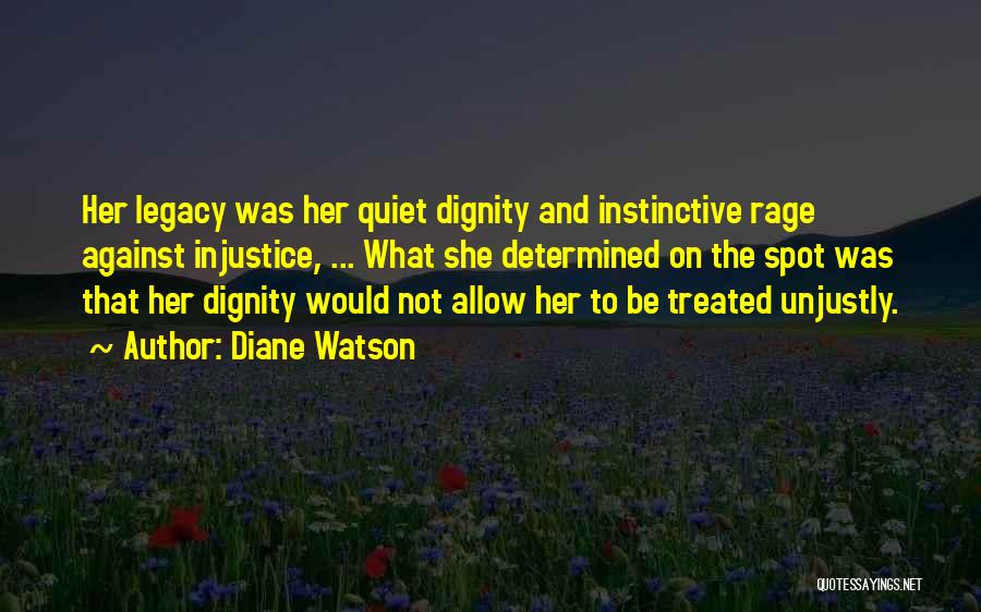 Diane Watson Quotes: Her Legacy Was Her Quiet Dignity And Instinctive Rage Against Injustice, ... What She Determined On The Spot Was That