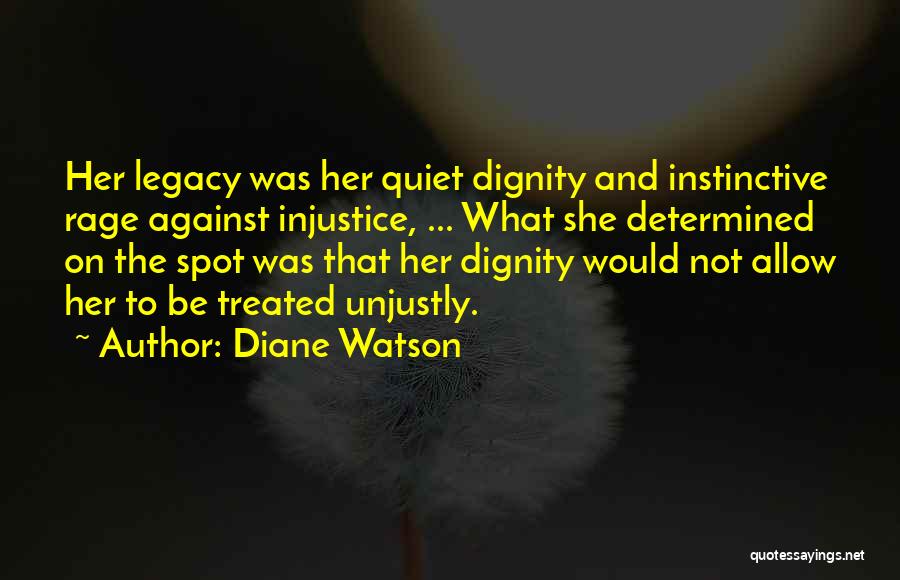 Diane Watson Quotes: Her Legacy Was Her Quiet Dignity And Instinctive Rage Against Injustice, ... What She Determined On The Spot Was That