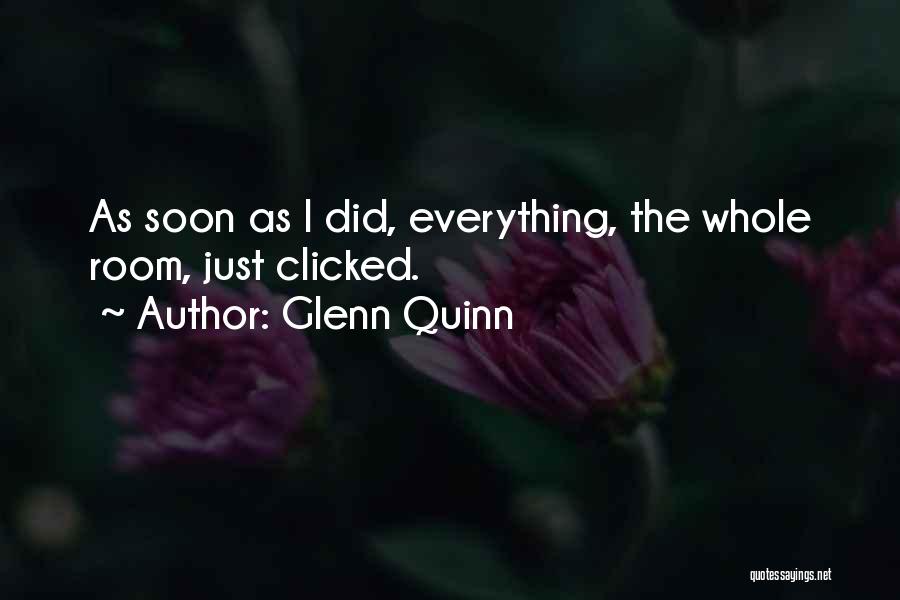 Glenn Quinn Quotes: As Soon As I Did, Everything, The Whole Room, Just Clicked.