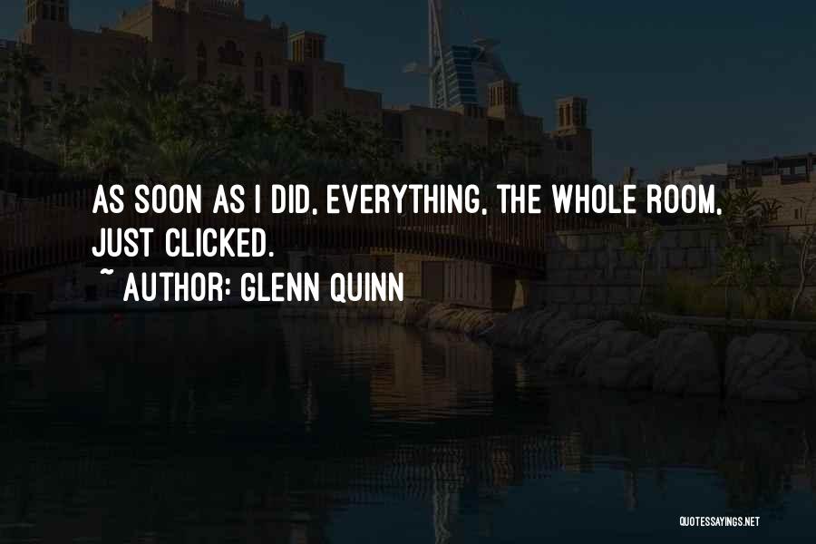 Glenn Quinn Quotes: As Soon As I Did, Everything, The Whole Room, Just Clicked.